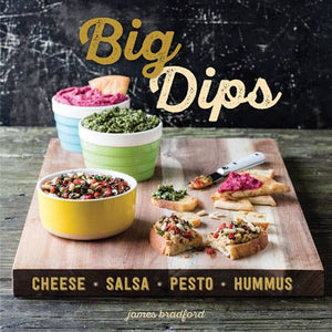 Big Dips: Cheese, Salsa, Pesto, Hummus Cookbook