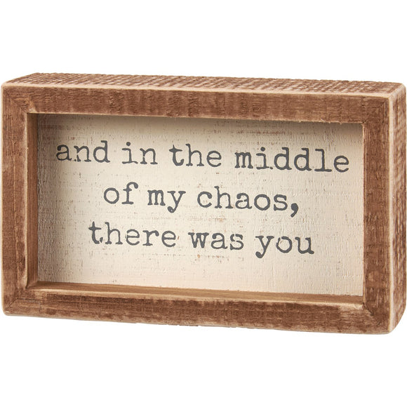 In the Middle of My Chaos There Was You Box Sign